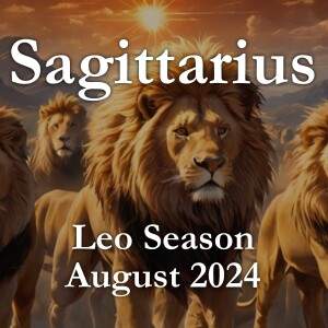 Sagittarius - Leo Season August 2024