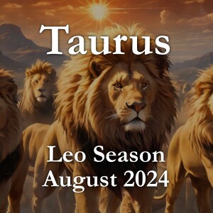 Taurus - Leo Season August 2024