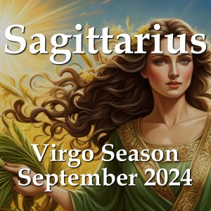 Sagittarius - Virgo Season September 2024