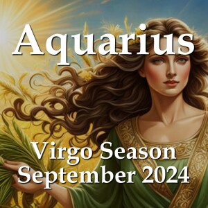 Aquarius - Virgo Season September 2024