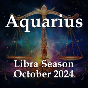 Aquarius - Libra Season October 2024