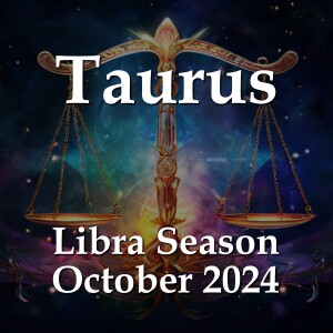 Taurus - Libra Season October 2024