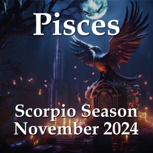 Pisces - Scorpio Season November 2024