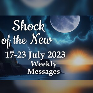 Weekly Messages 17-23 July 2023 - Shock of the New
