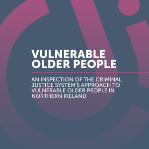 Episode 3: Inspection of the Criminal Justice System’s Approach to Vulnerable Older People in Northern Ireland
