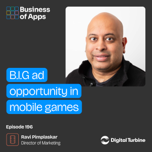 #196: B.I.G ad opportunity in mobile games with Ravi Pimplaskar, Director of Marketing at Digital Turbine
