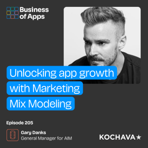 #205: Unlocking app growth with Marketing Mix Modeling with Gary Danks, General Manager for AIM by Kochava