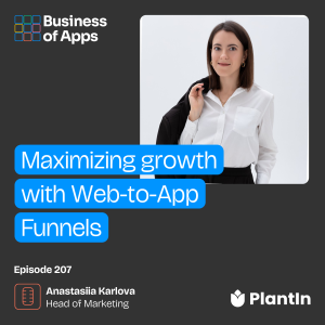 #207: Maximizing growth with Web-to-App funnels with Anastasiia Karlova, Head of Marketing at PlantIn