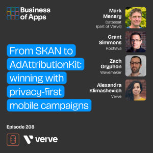 #208: From SKAN to AdAttributionKit: winning with privacy-first mobile campaigns webinar with The Verve, Kochava, Wavemaker, and Dataseat