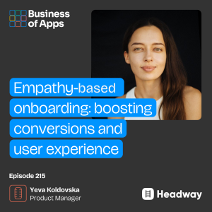 #215: Empathy-based onboarding: boosting conversions and user experience with Yeva Koldovska, Product Manager at Headway