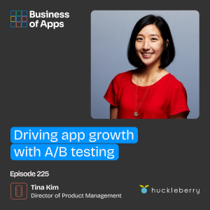 #225: Driving App Growth with A/B Testing with Tina Kim, Director of Product Management at Huckleberry Labs