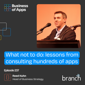 #237: What not to do: Lessons from consulting hundreds of apps Reed Kuhn, Head of Business Strategy at Branch.io