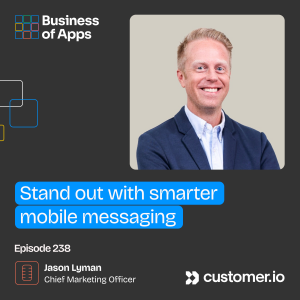 #238: Stand out with smarter mobile messaging with Jason Lyman, Chief Marketing Officer at Customer.io
