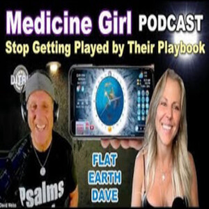 Medicine Girl w Flat Earth Dave -M Stop Getting Played by Their Playbook