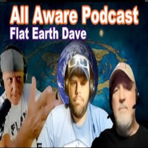 All Aware Podcast w Flat Earth Dave