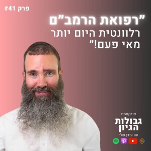 ד״ר גיל יוסף-שחר: חכמת הרמב״ם, רפואה טבעית, שליחות, אמונה | פודקאסט גבולות הגיון פרק #41