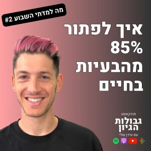 3 הרגלים פשוטים שישדרגו לכם את החיים | מה למדתי השבוע? פרק #2 | פודקאסט גבולות הגיון