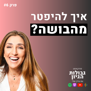 סיגל אביטן: איך להיפטר מהבושה ומ״מה יגידו״ | פודקאסט גבולות הגיון פרק #6