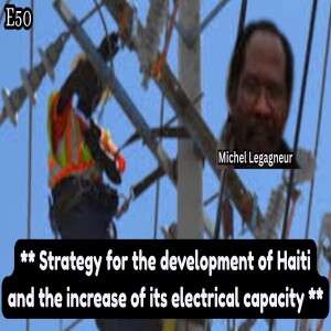 E50.- Strategy for the development of Haiti and the increase of its electrical capacity, by Engineer Michel Legagneur
