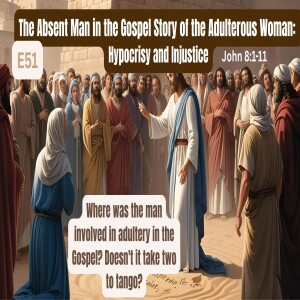 E51.- The Absent Man in the Gospel Story of the Adulterous Woman: Hypocrisy and Injustice