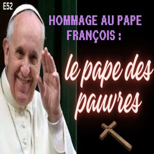 E52.-Hommage au pape François : le pape des pauvres