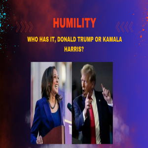 E37.- Humility: who has it, Harris/Walz or Trump /Vance?