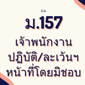 ประมวลกฎหมายอาญา มาตรา 157 เจ้าพนักงานปฏิบัติหรือละเว้นการปฏิบัติหน้าที่โดยมิชอบ