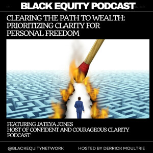 Clearing The Path To Wealth: Prioritizing Clarity for Personal Freedom featuring Jateya Jones