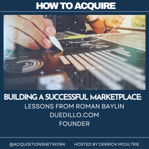 ”Building a Successful Marketplace: Lessons from Roman Baylin” ( How To Acquire Podcast)