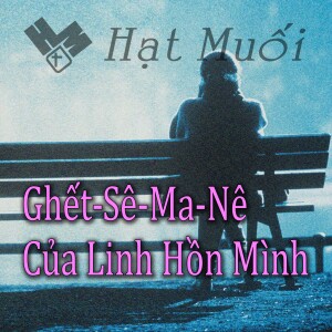 Ghết-Sê-Ma-Nê Của Linh Hồn Mình