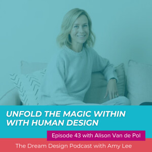 Ep.43 - Unfold the magic within with Human Design with Alison Van de Pol | The Dream Design Podcast with Amy Lee