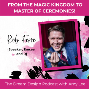 Ep.3 - From The Magic Kingdom to Master of Ceremonies - Rob Ferre | The Dream Design Podcast with Amy Lee