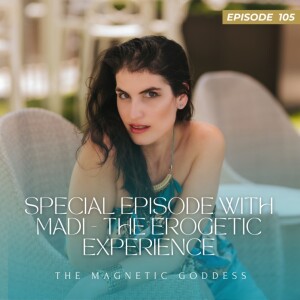 Ep.105-Special Episode with Madi - The Erogetic Experience | The Magnetic Goddess Podcast with Amy Lee Westervelt