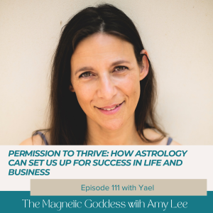 Ep.111 - How astrology can transform self-criticism, self-expression, relationships, and passion for life? | The Magnetic Goddess Podcast with Amy Lee Westervelt