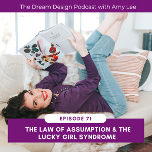 Ep.71 - The Law of Assumption & The Lucky Girl Syndrome with Amy Lee Westervelt | The Dream Design Podcast with Amy Lee