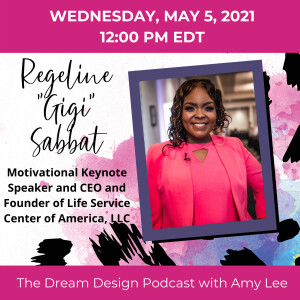 Ep.7 - From Pain to a Powerful Purpose - Regeline ”Gigi” Sabbat | The Dream Design Podcast with Amy Lee