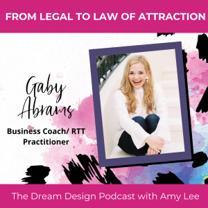 Ep.22 - From Legal to Law of Attraction - Gaby Abrams | The Dream Design Podcast with Amy Lee