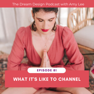 Ep.81 - What it’s like to channel | The Dream Design Podcast with Amy Lee