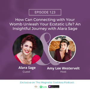 How Can Connecting with Your Womb Unleash Your Ecstatic Life? An Insightful Journey with Alara Sage