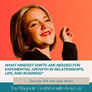 Ep.104 - What mindset shifts are needed for exponential growth in relationships, life, and business? | The Magnetic Goddess Podcast with Amy Lee Westervelt