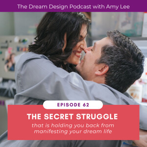 Ep.62 - The secret struggle holding you back from manifesting your dream life | The Dream Design Podcast with Amy Lee