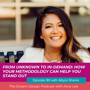 Ep. 80 - From Unknown to In-Demand: How Your Methodology Can Help You Stand Out | The Dream Design Podcast with Amy Lee