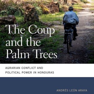 In Conversation with Andrés Léon Araya on "The Coup and the Palm Trees: Agrarian Conflict and Political Power in Honduras”