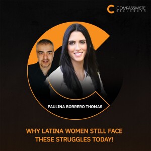 Why Latina Women Still Face These Struggles Today! with Paulina Borrero Thomas