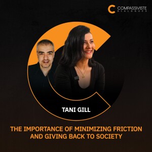 Tani Gill - The Importance of Minimizing Friction and Giving Back to Society (Part 2)