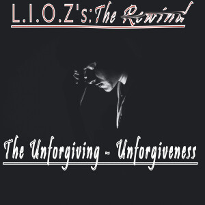 L.I.O.Z (The REWIND @ TCC): The Unforgiving Unforgiveness