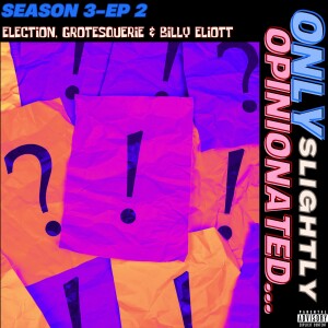 Election, Grotesquerie & Billy Elliott