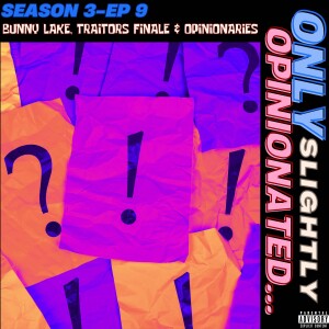 Bunny Lake, Traitors Finale & Opinionaries
