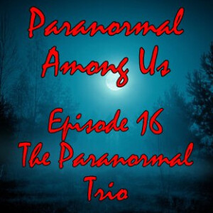 Episode 16 - The Paranormal Trio
