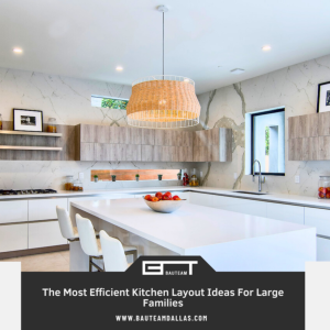 The Most Efficient Kitchen Layout Ideas For Large Families